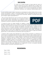 DISCUSIEl resultado hallado está en un 13.04; en el cuerpo humano la mayor parte de calcio se encuentra como parte de la sustancia mineral de los hueso. Además tiene un papel como constituyente básico del tejido óseo, el calcio desempeña funciones de sustancia señal. Los iones de Ca2+ actúan como segundos mensajeros en las vías de transducción de señales desencadenando la exociosis, contracción musculas y son cofactores imprescindibles para la coagulación sanguínea. 1 El calcio también juega un papel importante en la biología de la célula. Puede unirse a un gran número de proteínas y alterar su actividad biológica. Esto es importante para que se creen buenas transmisiones nerviosas y contracciones musculares. También se necesita calcio para que la sangre coagule apropiadamente. 2  	Para una buena absorción de calcio se precisa de vitamina D y es por ello que la deficiencia de calcio puede estar relacionada con el raquitismo infantil. Una deficiencia de calcio en adultos puede acarrear 