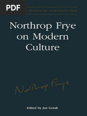 Collected Works Of Northrop Frye Estate Of Northrop Frye Jan Gorak Northrop Frye On Modern Culture University Of Toronto Press 2003