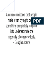 A Common Mistake That People Make When Trying To Design Something Completely Foolproof Is To Underestimate The Ingenuity of Complete Fools. - Douglas Adams