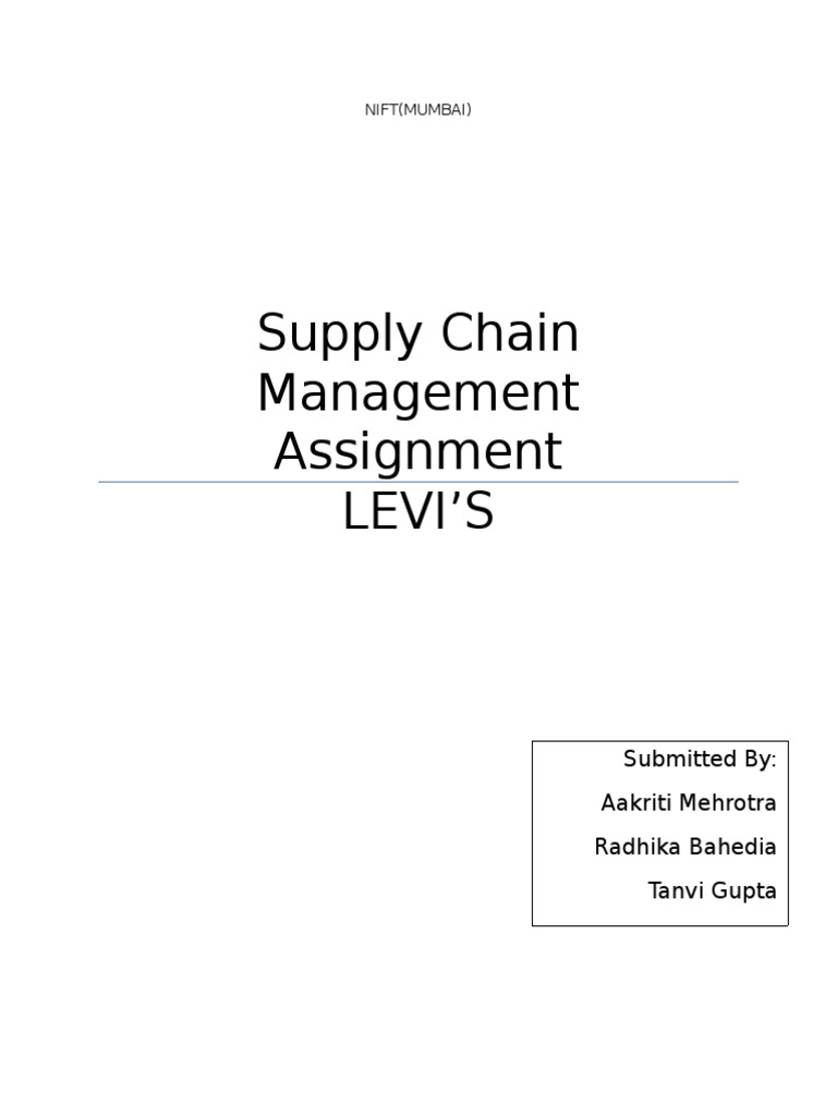 Supply Chain Management Assignment Levi'S: Submitted By: Aakriti Mehrotra  Radhika Bahedia Tanvi Gupta | PDF | Supply Chain Management | Jeans