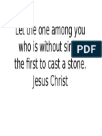 Let The One Among You Who Is Without Sin Be The First To Cast A Stone. Jesus Christ