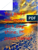 You and I Will Make A Dark Day Shine, in Jesus Name!