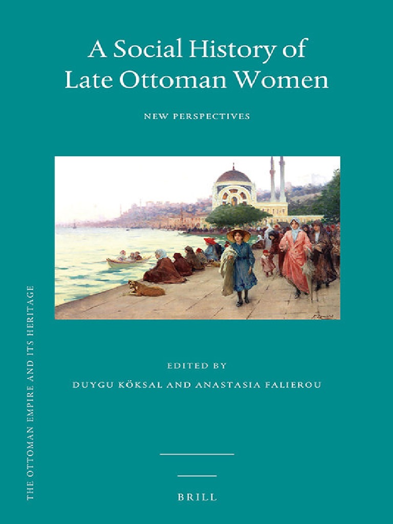 Ottoman Empire and Its Heritage) Duygu Köksal-A Social History of Late Ottoman Women-BRILL (2013) PDF Feminism Gender Studies picture pic