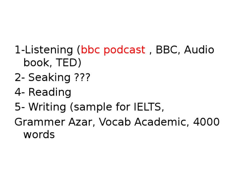 1-Listening (, BBC, Audio Book, TED) 2-Seaking ??? 4 - Reading 5 ...