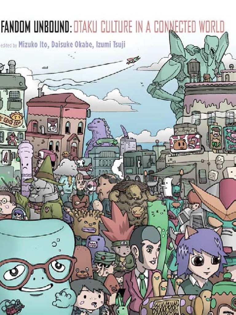 Mizuko Ito Daisuke Okabe Izumi Tsuji Fandom Unbound Otaku Culture In A Connected World Pdf Anime Manga