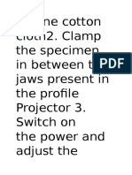 By Fine Cotton Cloth2. Clamp The Specimen in Between The Jaws Present in The Profile Projector 3. Switch On The Power and Adjust The