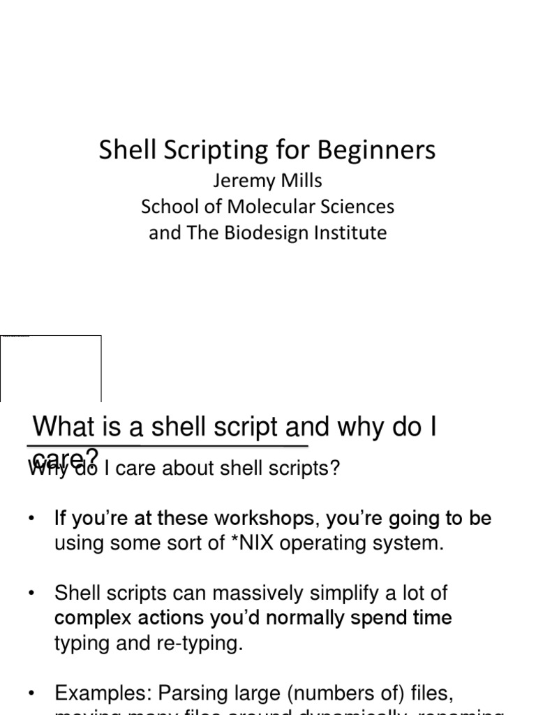 Shell Scripting For Beginners Jeremy Mills School of Molecular Sciences and The Biodesign