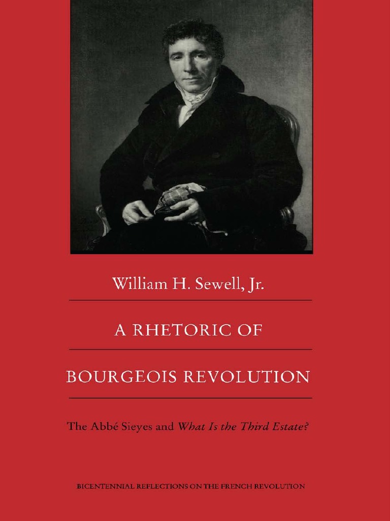 William H Sewell Jr A Rhetoric Of Bourgeois Revolution The Abbe Sieyes And What Is The Third Estate Government Politics