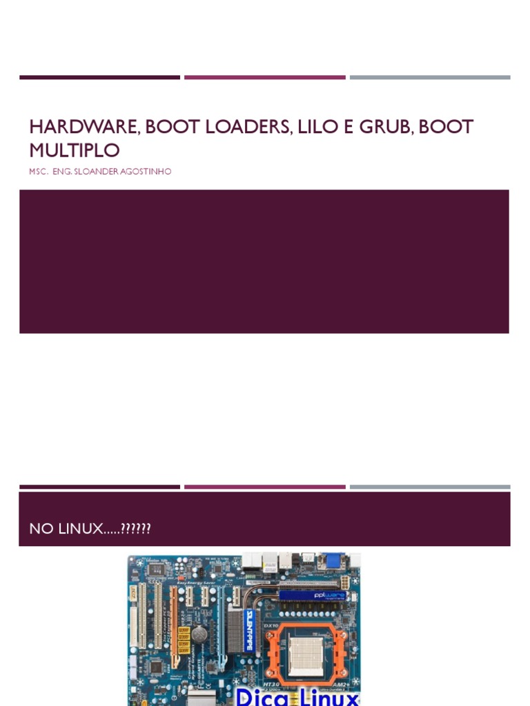 Hardware, Boot Loaders, Lilo E Grub, Boot Multiplo: Msc. Eng. Sloander ...