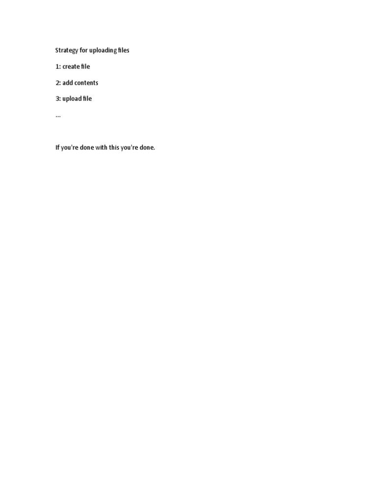 Strategy for uploading files 1 create file 2 add contents 3 upload