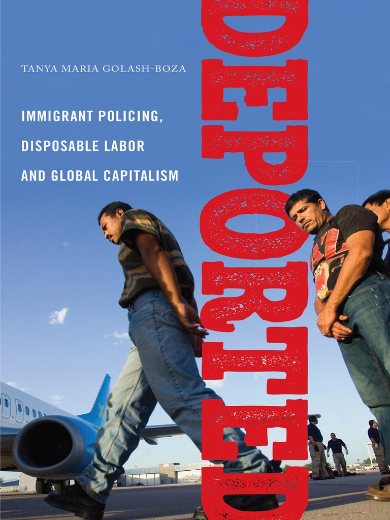 Deported Immigrant Policing Disposable Labor and Global