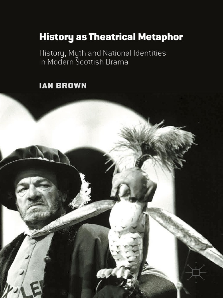 Ian Brown (Auth.) History As Theatrical Metaphor History, Myth and