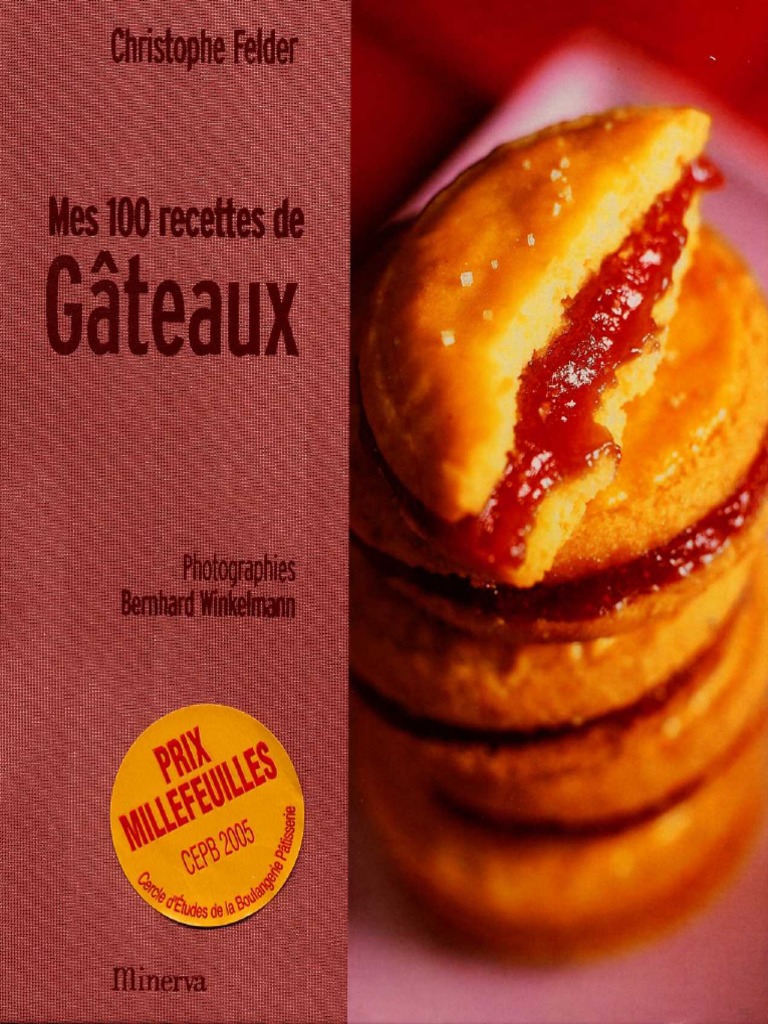 Telecharger Livre Patisserie Christophe Felder Gratuit Pdf Mes 100 Recettes de Gateaux - Christophe Felder | PDF