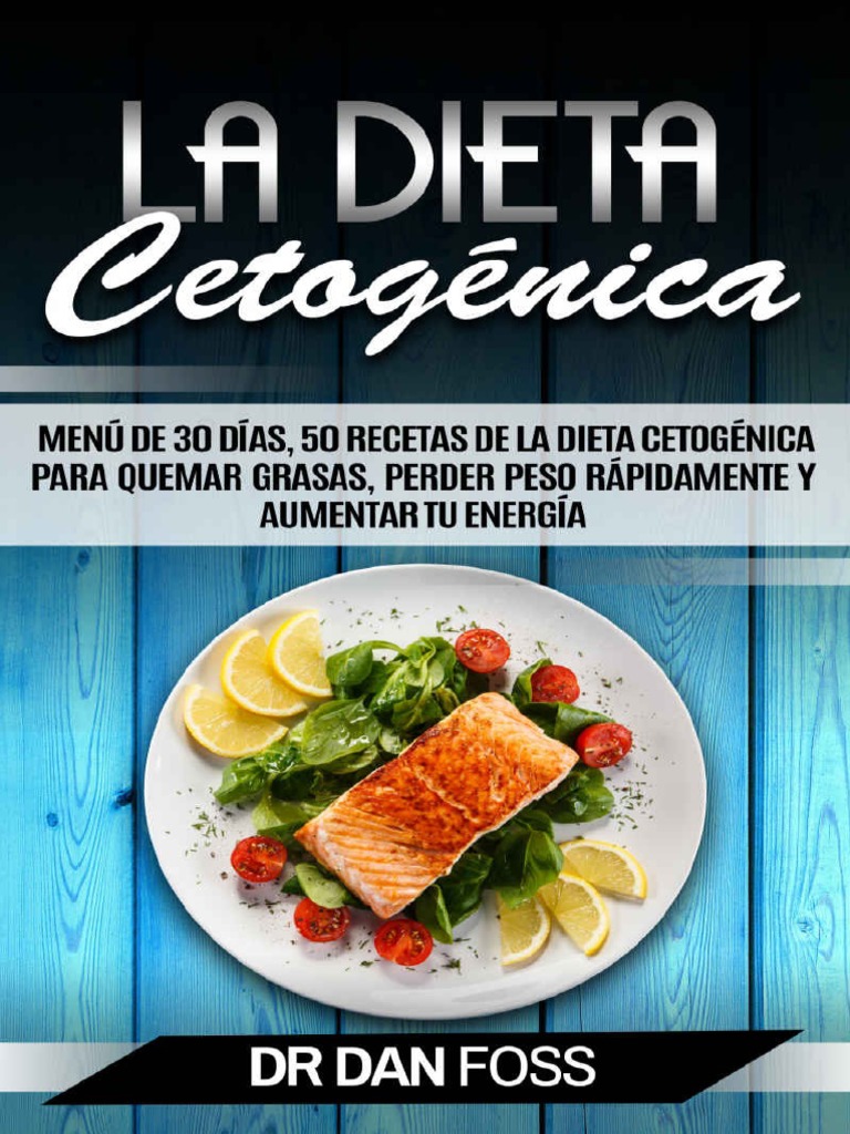 Foss D) La Dieta Cetogénica - Menú de 30 Días, 50 Recetas de La Dieta  Cetogénica para Quemar Grasas, Perder Peso Rápidamente y Aumentar Tu  Energía (2016) | PDF | Aceite vegetal | Cetosis