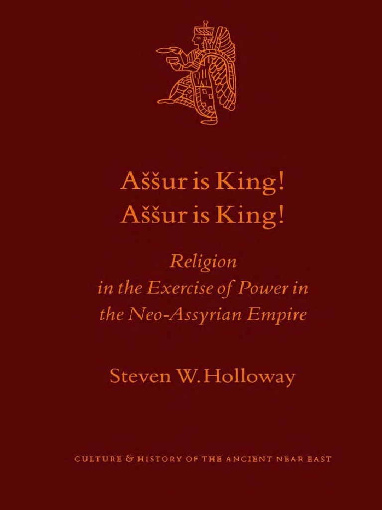 Culture And History Of The Ancient Near East 10 Steven W Holloway Assur Is King Assur Is King Religion In The Exercise Of Power In The Neo Assyrian Empire Culture And