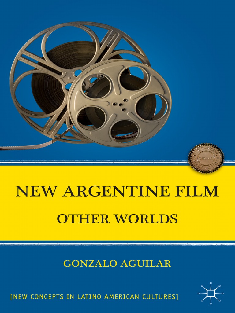 Gonzalo Aguilar - New Argentine Film - Other Worlds (New Concepts in Latino  American Cultures) - Palgrave Macmillan (2011) PDF, PDF, Filmmaking