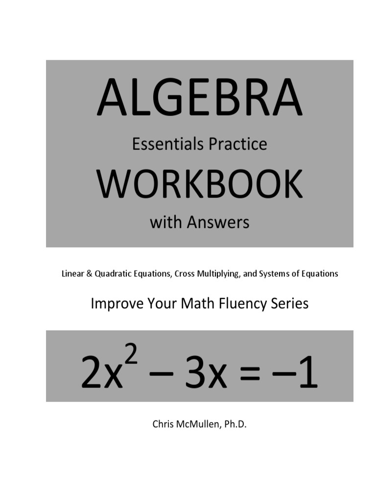 Algebra Essentials Practice Workbook With Answers Linear And Quadratic Equations Cross Multiplying And Systems Of Equations Improve Your Math Fluency Series Chris Mcmullen Algebra Essentials Practice Workbook With A Pdf Fraction