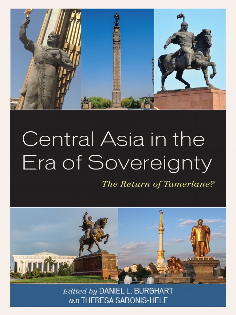 Daniel L Burghart Theresa Sabonis Helf Eds Central Asia In The Era Of Sovereignty The Return Of Tamerlane Lexington Books 18 Pdf Pdf Central Asia Silk Road