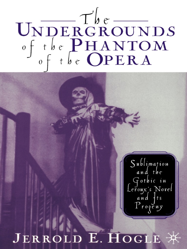 The Undergrounds Of The Phantom Of The Opera Sublimation And The Gothic In Leroux S Novel And Its Progeny Erik The Phantom Of The Opera The Phantom Of The Opera