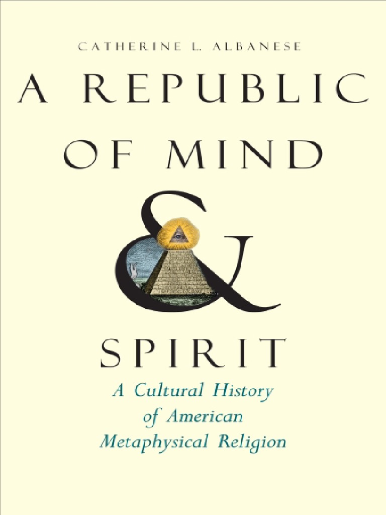 Catherine L Albanese A Republic of Mind and Spirit A Cultural History of American Metaphysical Religion PDF PDF Christian Revival New Thought