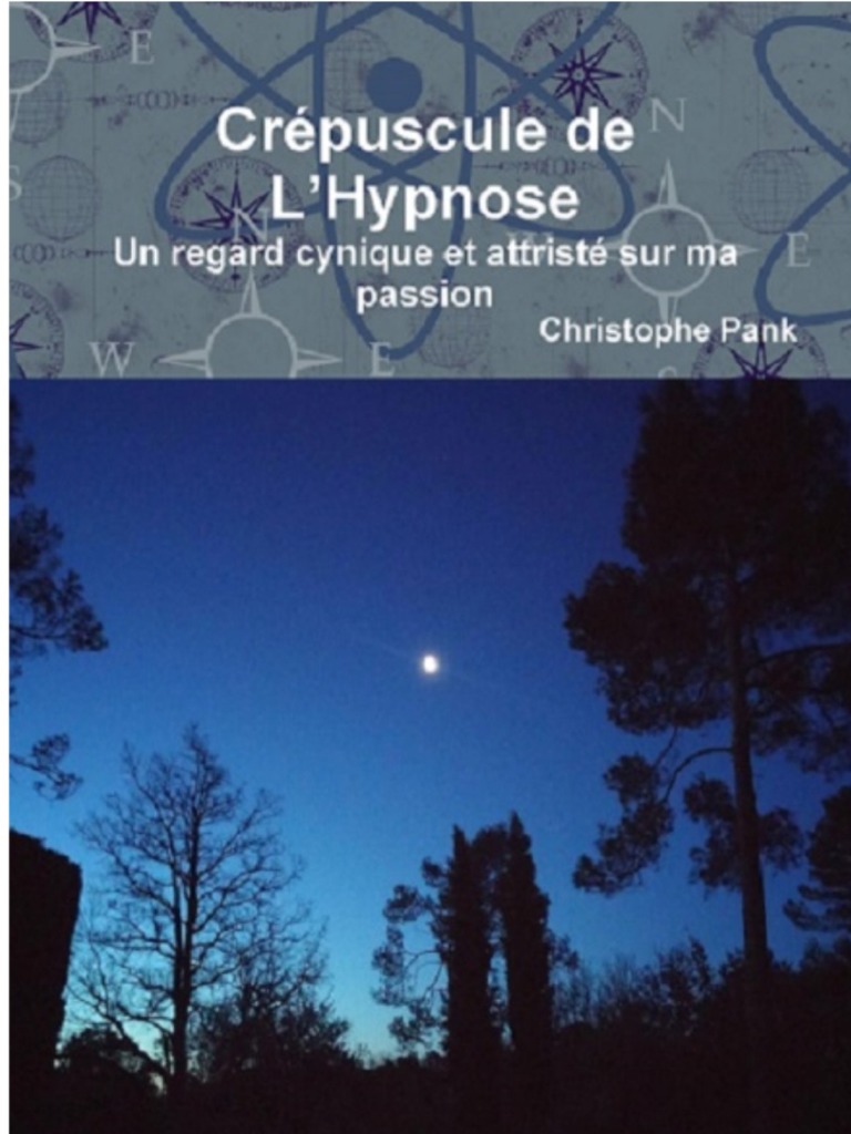 Les Secrets De L hypnose De Spectacle Pdf Gratuit Crépuscule de L'hypnose - Un Regard Cynique Et Attristé Sur Ma Passion -  Christophe Pank PDF | PDF | Hypnose | Conscience