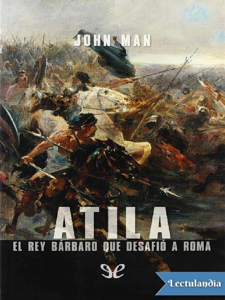 Atila El Rey Barbaro Que Desafio A Roma - John Man | imperio Romano | Hunos