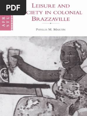 Phyllis Martin Leisure And Society In Colonial Brazzaville Pdf Colonialism Democratic Republic Of The Congo