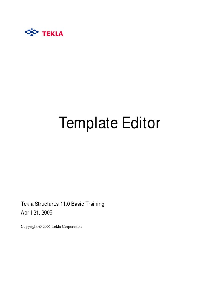 Template Editor Tekla Structures 11.0 Basic Training April 21, 2005