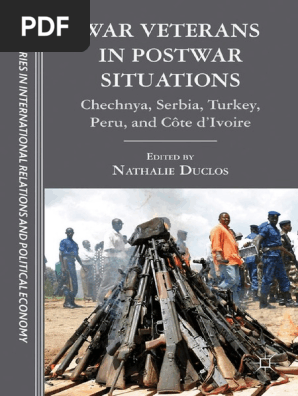 The Sciences Po Series In International Relations And Political Economy Nathalie Duclos Eds War Veterans In Postwar Situations Chechnya Serbia Turkey Peru And Cote D Ivoire Palgrave Macmil Pdf Violence