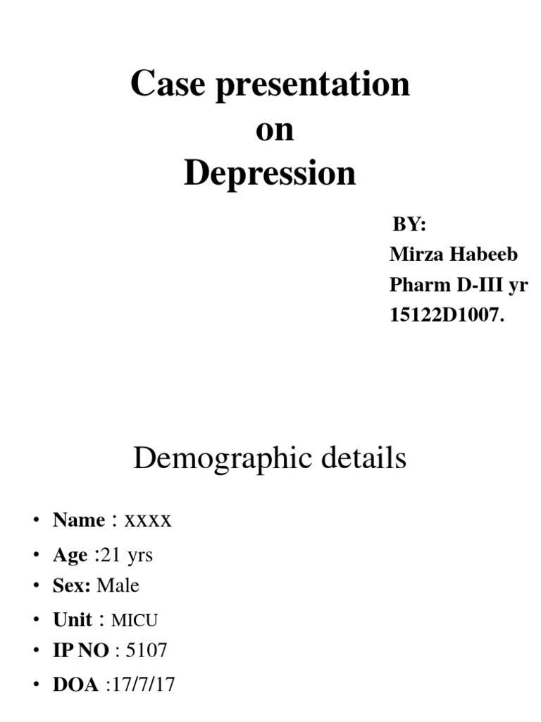 Case Presentation On Depression: BY: Mirza Habeeb Pharm D-III Yr ...