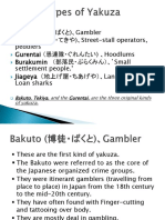 Bakuto (博徒・ばくと) 、Gambler Tekiya （的屋・てきや) 、Street-stall operators, peddlers Gurentai （愚連隊・ぐれんたい) 、Hoodlums Burakumin （部落民・ぶらくみん）、'Small settlement people.'