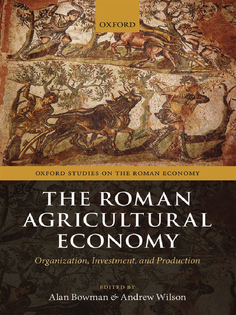 Oxford Studies On The Roman Economy Alan Bowman Andrew Wilson Eds The Roman Agricultural Economy Organization Investment And Production Oxford University Press 2013 Roman Empire Economic Growth