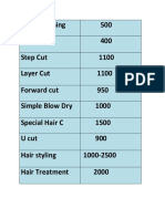 Hair Trimming 500 Side Flick 400 Step Cut 1100 Layer Cut 1100 Forward Cut 950 Simple Blow Dry 1000 Special Hair C 1500 U Cut 900 Hair Styling 1000-2500 Hair Treatment 2000