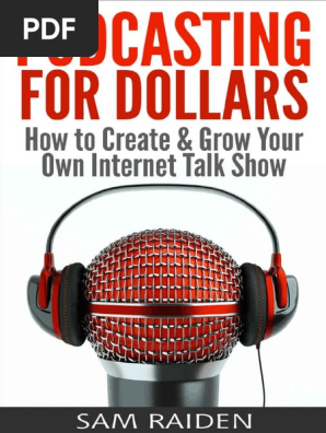 Podcasting for Dollars_ How to Create & Grow Your Own Internet Talk Show (Make Money on the Internet With Internet Marketing) ( PDFDrive.com )