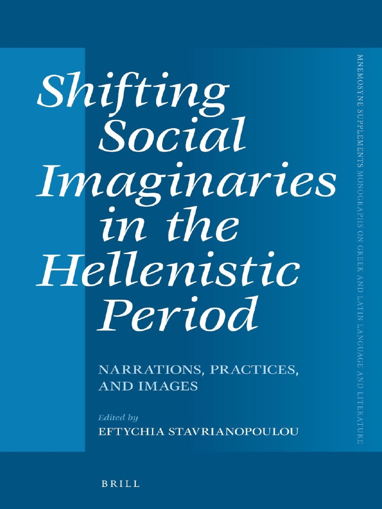 Mnemosyne Supplements_ Monographs on Greek and Latin Language and  Literature 363) Eftychia Stavrianopoulou - Shifting Social Imaginaries in  the Hellenistic Period_ Narrations, Practices, and Images-.pdf | PDF |  Imagination | Hellenistic Period
