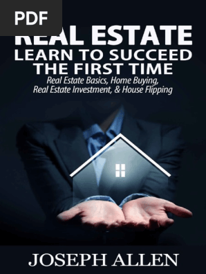 Real Estate_ Learn to Succeed the First Time_ Real Estate Basics, Home Buying, Real Estate Investment & House Flipping ( PDFDrive.com )