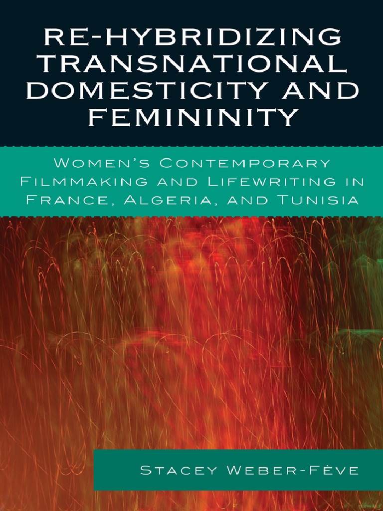 After The Empire The Francophone World And Postcolonial France Stacey Weber Feve Re Hybridizing Transnational Domesticity And Femininity Women S Contemporary Filmmaking And Lifewriting In France Algeria And Tunis Pdf Postcolonialism Gender