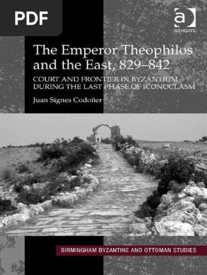 The Emperor Theophilos And The East 829 842 Court And Frontier In Byzantium During The Last Phase Of Iconoclasm Byzantine Empire
