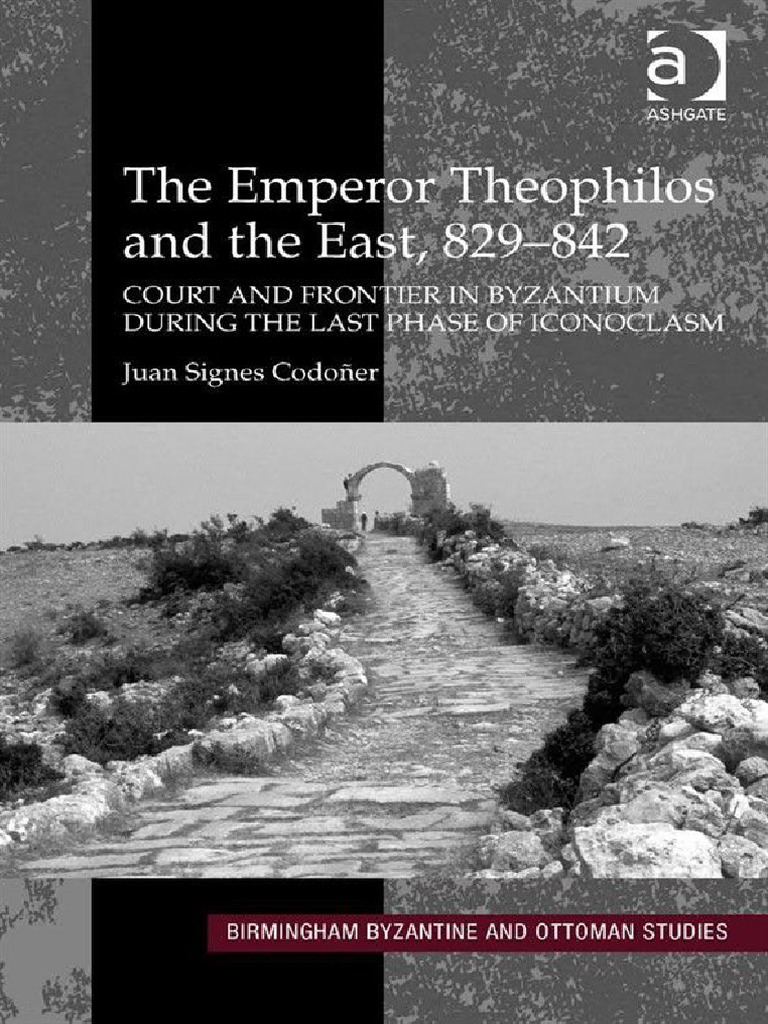 The Emperor Theophilos and The East, 829-842: Court and Frontier in  Byzantium During The Last Phase of Iconoclasm PDF Byzantine Empire