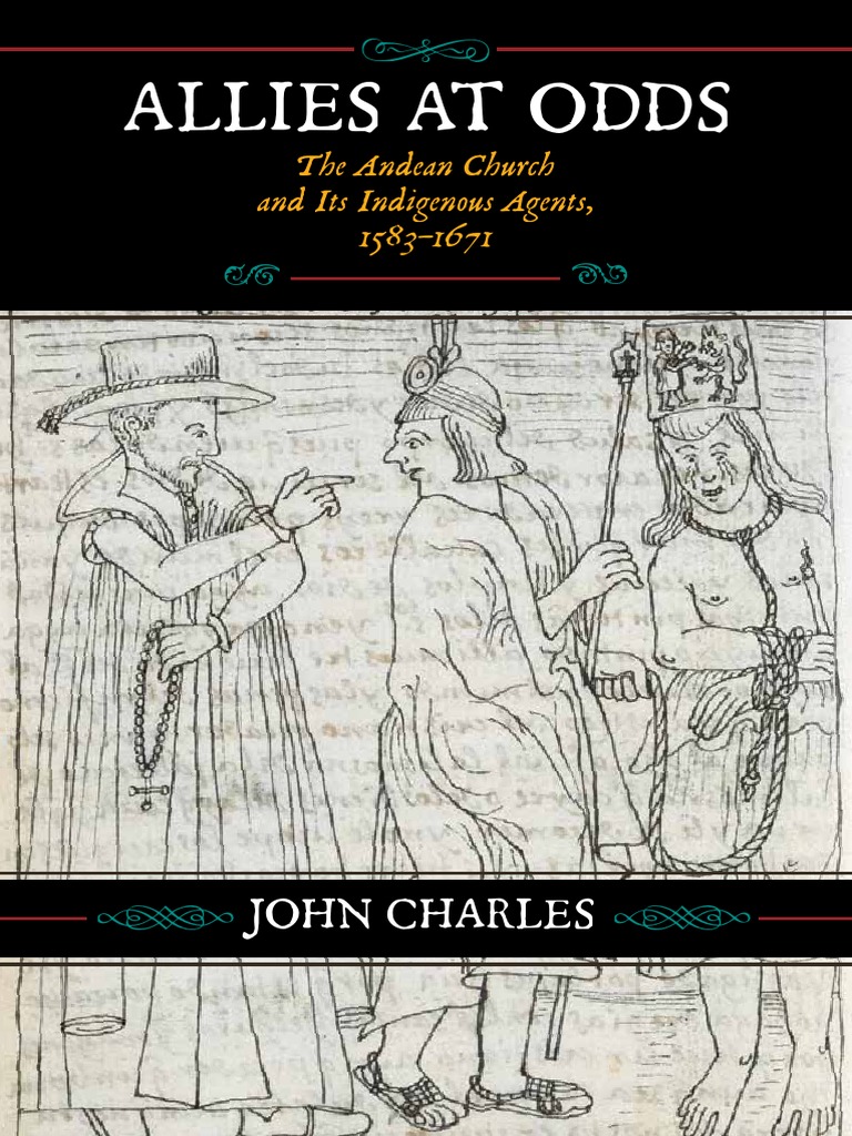 Allies at Odds. The Andean Church and Its Indigenous Agents, 1583-1671 -  Charles, John | PDF