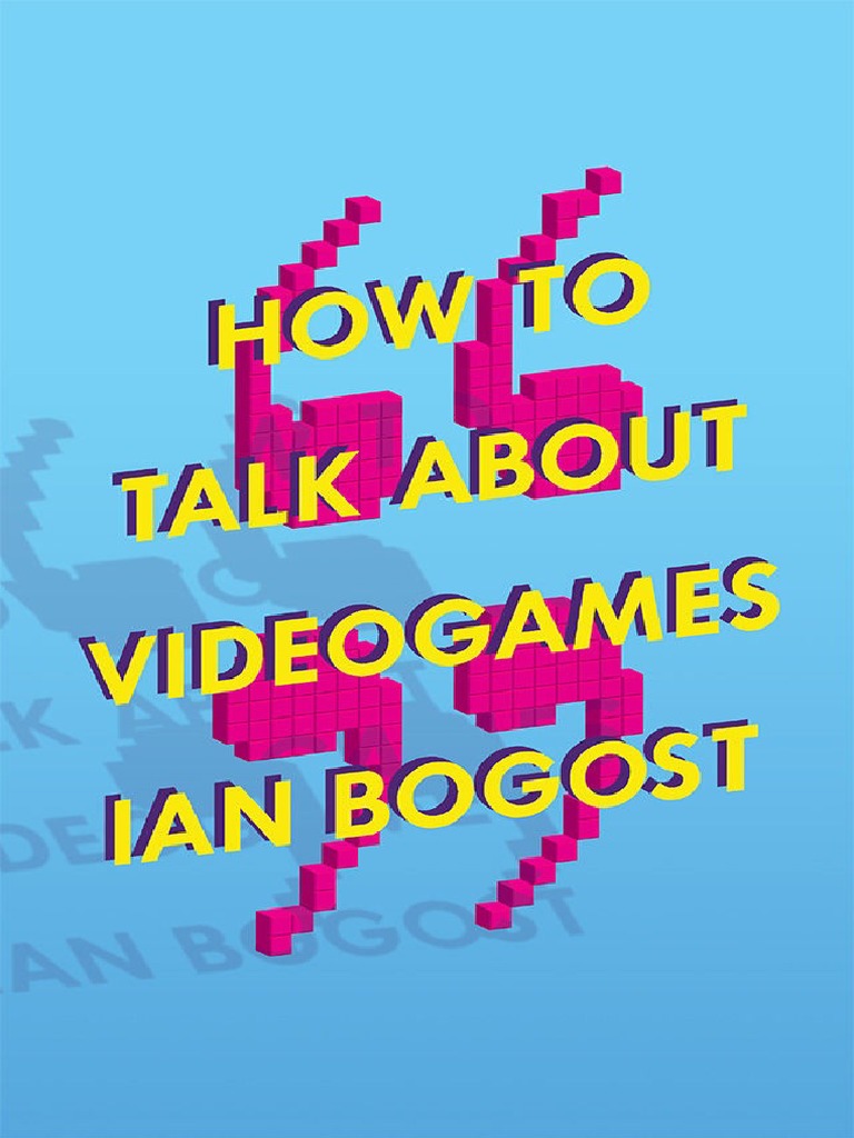 How To Talk About Videogames - Ian Bogost, PDF