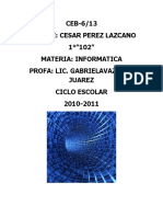 CEB-6/13 Nombre: Cesar Perez Lazcano 1°"102" Materia: Informatica Profa: Lic. Gabrielavazquez Juarez Ciclo Escolar 2010-2011