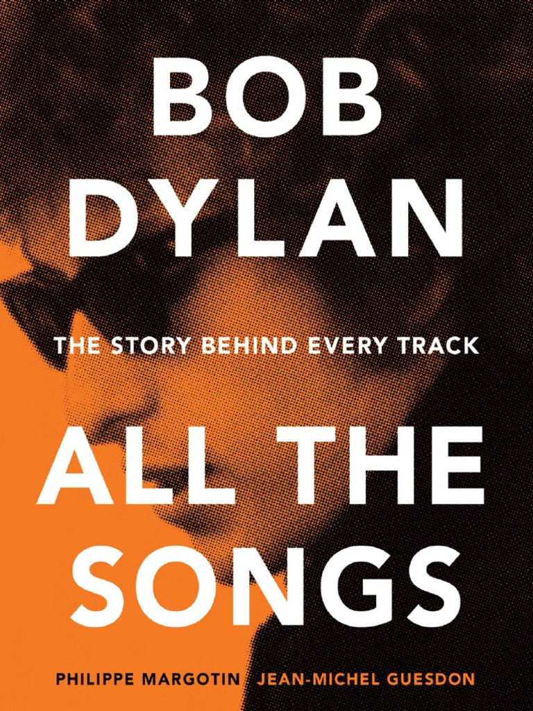 Bob Dylan All The Songs The Story Behind Every Track by Margotin