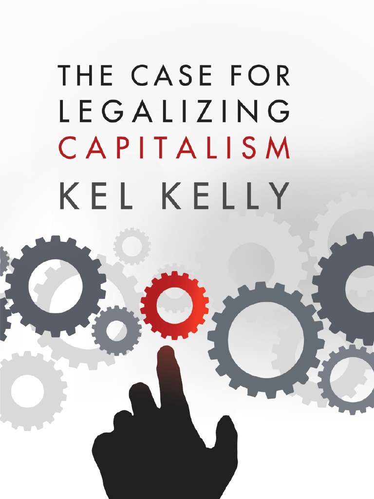 The Case For Legalizing Capitalism - Kel Kelly | PDF | Economic  Interventionism | Taxes