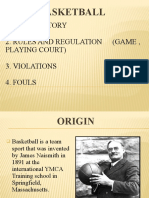 Basketball: 1. Brief History 2. Rules and Regulation (Game, Playing Court) 3. Violations 4. Fouls