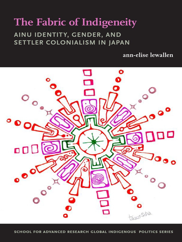The Fabric of Indigeneity Ainu Identity, Gender, and Settler Colonialism in Japan PDF Indigenous Peoples Identity (Social Science)