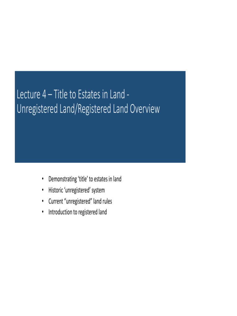 Lecture 4 Title To Estates In Land Unregistered Land Registered