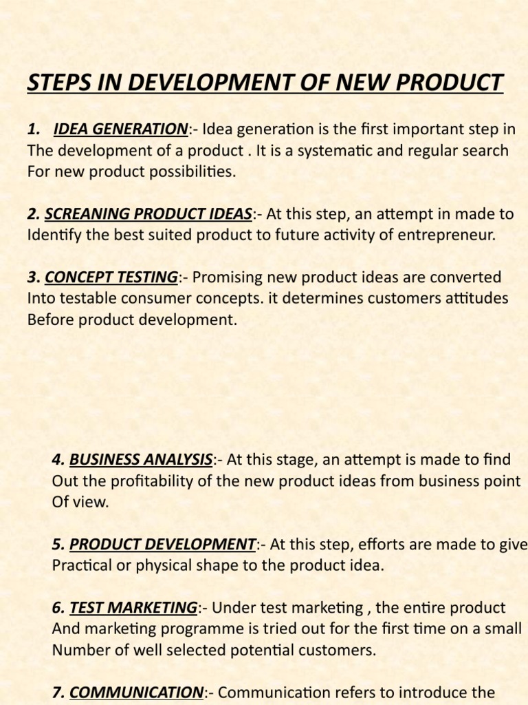 Steps in Development of New Product: 1. IDEA GENERATION:-Idea Generation Is  The First Important Step in