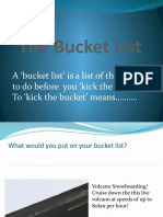 The Bucket List: A Bucket List' Is A List of Things To Do Before You Kick The Bucket!' To Kick The Bucket' Means