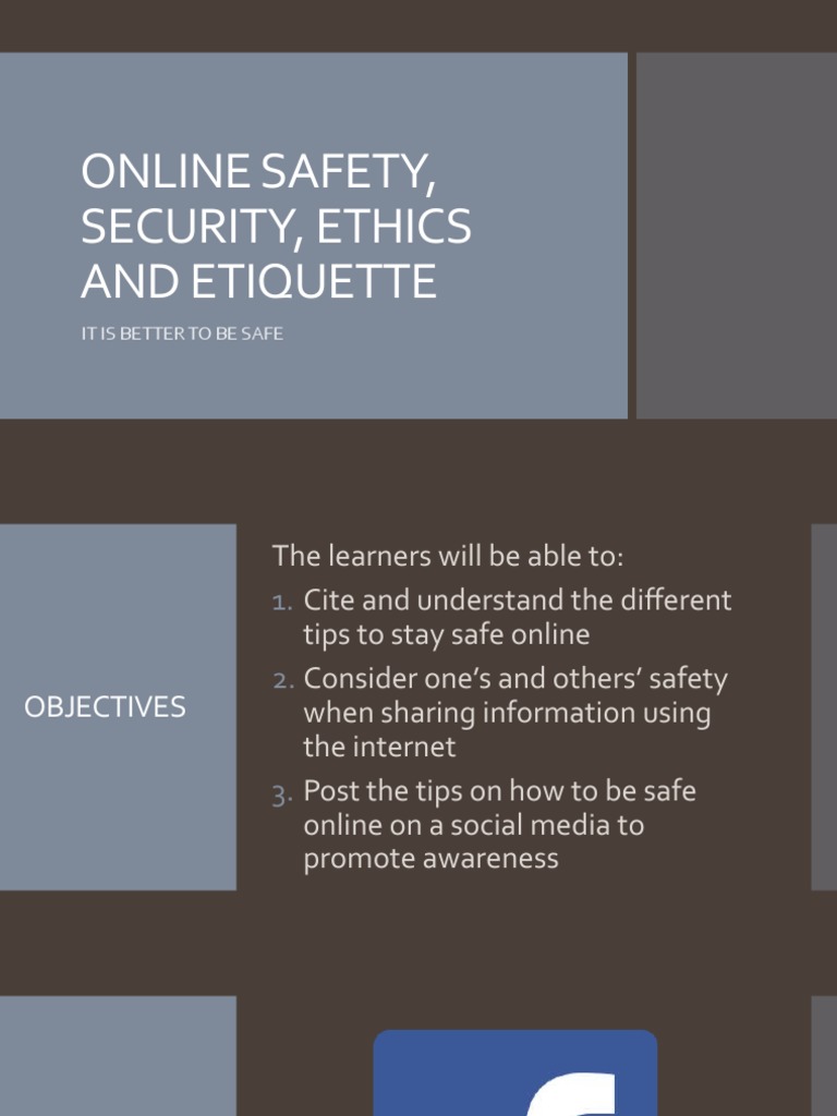 Online Safety, Security, Ethics and Etiquette It Is Better To Be Safe